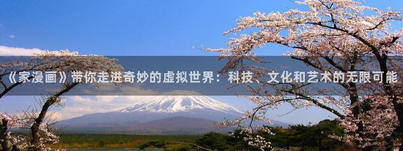 酷漫屋下拉式(免费漫画)-酷漫屋下拉式免费版：《家漫画》带你走进奇妙的虚拟世界：科技、文化和艺术的无限可能