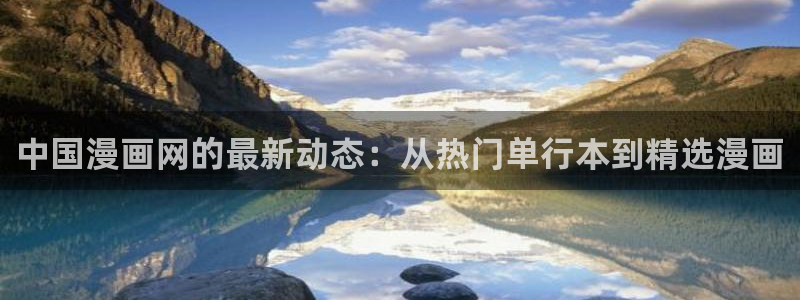 酷漫屋免费漫画入口页面在哪：中国漫画网的最新动态：从热门单行本到精选漫画
